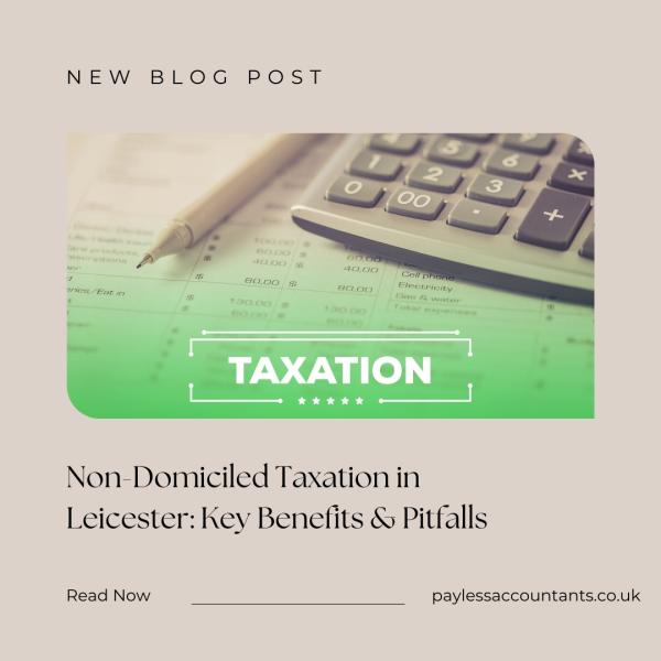 Non-Domiciled Taxation in Leicester: Key Benefits & Pitfalls